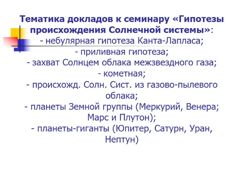 Тематика докладов к семинару «Гипотезы происхождения Солнечной системы»: - небулярная гипотеза Канта-Лапласа; - приливная Тематика докладов к семинару «Гипотезы происхождения Солнечной системы»: - небулярная гипотеза Канта-Лапласа; - приливная